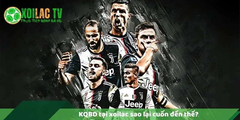 KQBD tại Xoilac sao lại cuốn đến thế?