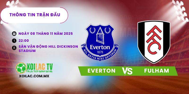 Thông tin trận đấu Everton vs Fulham.