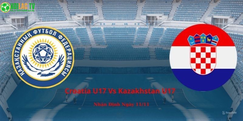 Croatia U17 Vs Kazakhstan U17: Nhận Định Ngày 11/11 10 Croatia U17 vs Kazakhstan U17