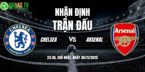 Nhận định Chelsea vs Arsenal 23h30 30/11/2025