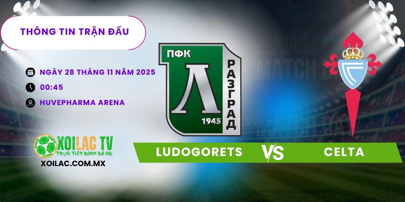 Thông tin trận đấu Ludogorets vs Celta Thông tin trận đấu Ludogorets vs Celta